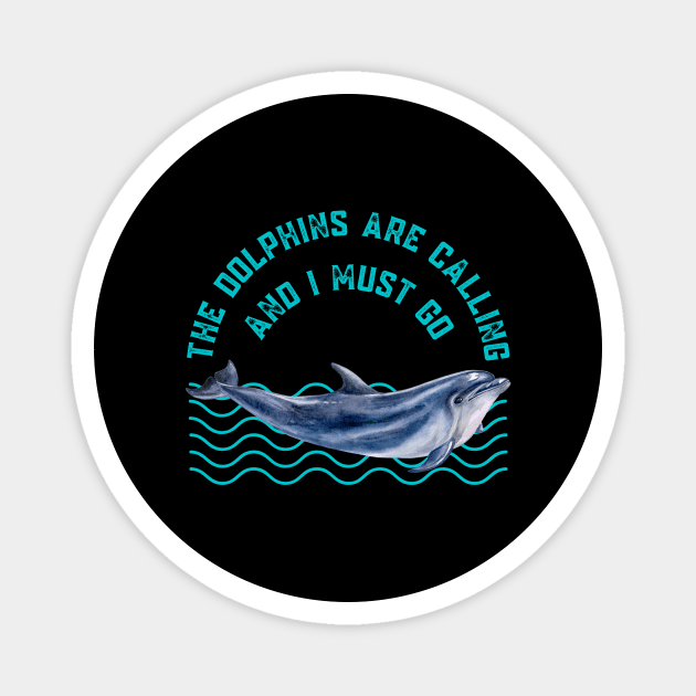 The Dolphins Are Calling and I Must Go Dolphin Lovers Gift Magnet by nathalieaynie